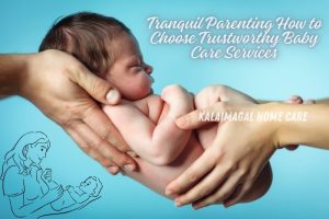 Kalaimagal Home Care in Coimbatore provides tranquil parenting tips on how to choose trustworthy baby care services. Our expert team offers reliable and compassionate baby care, ensuring your newborn is in safe hands and you can enjoy peace of mind.