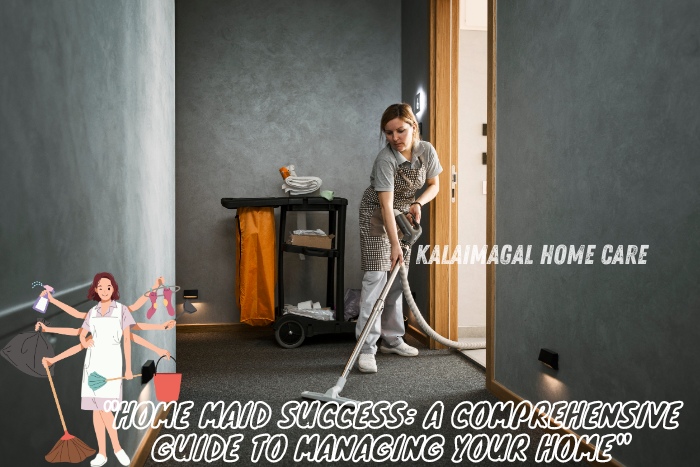 Kalaimagal Home Care in Coimbatore provides expert home maid services, guiding you through successful home management with comprehensive cleaning, organization, and maintenance solutions tailored to your needs.